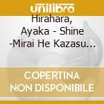 Hirahara, Ayaka - Shine -Mirai He Kazasu Hi No You Ni- cd musicale di Hirahara, Ayaka