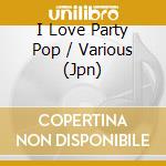 I Love Party Pop / Various (Jpn) cd