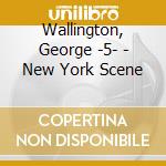 Wallington, George -5- - New York Scene cd musicale di Wallington, George