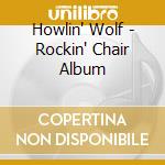 Howlin' Wolf - Rockin' Chair Album cd musicale di Howlin' Wolf