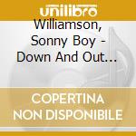 Williamson, Sonny Boy - Down And Out Blues cd musicale di Williamson, Sonny Boy