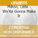 Milton, Little - We'Re Gonna Make It cd
