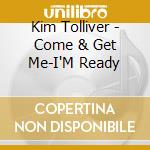 Kim Tolliver - Come & Get Me-I'M Ready cd