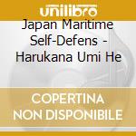 Japan Maritime Self-Defens - Harukana Umi He cd musicale di Japan Maritime Self