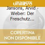 Jansons, Arvid - Weber: Der Freischutz Overture, Etc cd
