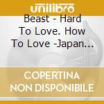 Beast - Hard To Love. How To Love -Japan Edition- cd