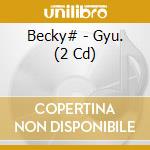 Becky# - Gyu. (2 Cd) cd