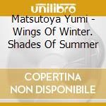 Matsutoya Yumi - Wings Of Winter. Shades Of Summer cd