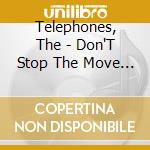 Telephones, The - Don'T Stop The Move Keep On Dancin G!!! cd musicale di Telephones, The