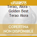 Terao, Akira - Golden Best Terao Akira cd musicale di Terao, Akira