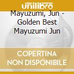 Mayuzumi, Jun - Golden Best Mayuzumi Jun cd musicale di Mayuzumi, Jun