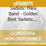 Sadistic Mika Band - Golden Best Sadistic Mika Band cd musicale di Sadistic Mika Band