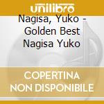 Nagisa, Yuko - Golden Best Nagisa Yuko cd musicale di Nagisa, Yuko
