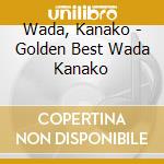 Wada, Kanako - Golden Best Wada Kanako cd musicale di Wada, Kanako