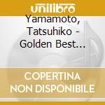 Yamamoto, Tatsuhiko - Golden Best Yamamoto Tatsuhiko cd musicale di Yamamoto, Tatsuhiko