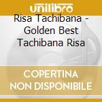 Risa Tachibana - Golden Best Tachibana Risa cd musicale di Tachibana, Risa
