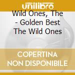 Wild Ones, The - Golden Best The Wild Ones cd musicale di Wild Ones, The