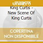 King Curtis - New Scene Of King Curtis cd