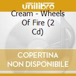 Cream - Wheels Of Fire (2 Cd) cd musicale di Cream