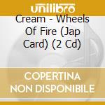 Cream - Wheels Of Fire (Jap Card) (2 Cd) cd musicale di Cream
