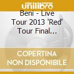 Beni - Live Tour 2013 'Red' Tour Final 2013.10.06 @ Zepp cd musicale di Beni