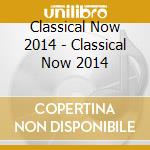 Classical Now 2014 - Classical Now 2014 cd musicale di Classical Now 2014 / Various