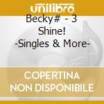 Becky# - 3 Shine! -Singles & More- cd