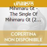 Mihimaru Gt - The Single Of Mihimaru Gt (2 Cd) cd musicale di Mihimaru Gt