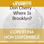 Don Cherry - Where Is Brooklyn? cd musicale di Don Cherry