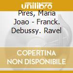 Pires, Maria Joao - Franck. Debussy. Ravel cd