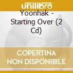 Yoonhak - Starting Over (2 Cd) cd