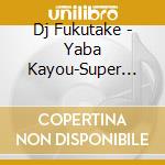 Dj Fukutake - Yaba Kayou-Super Nonstop Mix cd