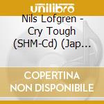 Nils Lofgren - Cry Tough (SHM-Cd) (Jap Card) cd musicale di Nils Lofgren