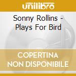 Sonny Rollins - Plays For Bird cd musicale di Sonny Rollins