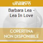 Barbara Lea - Lea In Love cd musicale di Barbara Lea