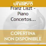 Franz Liszt - Piano Concertos Nos.1 & 2 cd musicale di Liszt, F.
