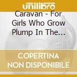 Caravan - For Girls Who Grow Plump In The Night (Sacd) cd musicale di Caravan