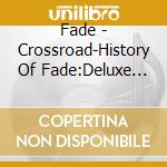 Fade - Crossroad-History Of Fade:Deluxe Edition (2 Cd) cd musicale di Fade