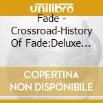 Fade - Crossroad-History Of Fade:Deluxe Edition (2 Cd) cd