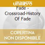 Fade - Crossroad-History Of Fade cd