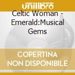 Celtic Woman - Emerald:Musical Gems cd musicale di Celtic Woman