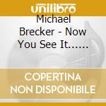 Michael Brecker - Now You See It... Now You Don't cd musicale di Michael Brecker