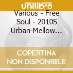 Various - Free Soul - 2010S Urban-Mellow Supreme cd musicale di Various