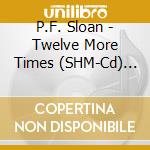 P.F. Sloan - Twelve More Times (SHM-Cd) (Jap Card) cd