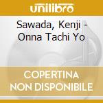 Sawada, Kenji - Onna Tachi Yo cd