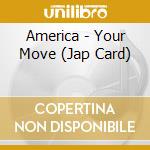 America - Your Move (Jap Card) cd musicale di America