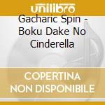 Gacharic Spin - Boku Dake No Cinderella cd