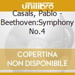 Casals, Pablo - Beethoven:Symphony No.4 cd