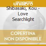 Shibasaki, Kou - Love Searchlight cd