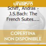 Schiff, Andras - J.S.Bach: The French Suites. The Italian Concerto cd musicale di Schiff, Andras